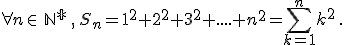  \forall n \in\,\mathbb{N^*}\,,\,S_n=1^2+2^2+3^2+....+n^2=\sum_{k=1}^n k^2 \,.